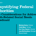 Demystifying Federal Authorities: State Considerations for Addressing Health-Related Social Needs in Medicaid